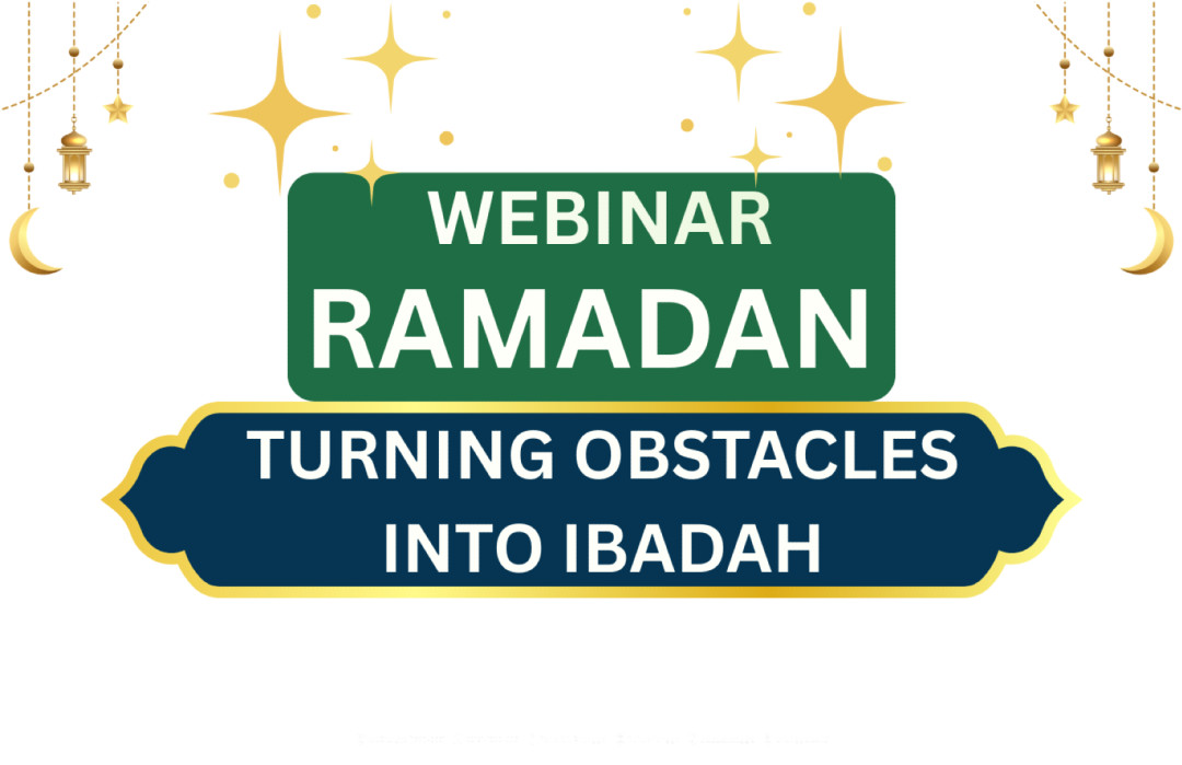 Webinar: Ramadan: Turning Obstacles Into Ibadah